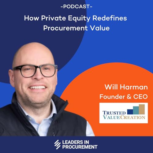 Ep. 23 &ndash; How Private Equity Redefines Procurement Value &ndash; with Will Harman