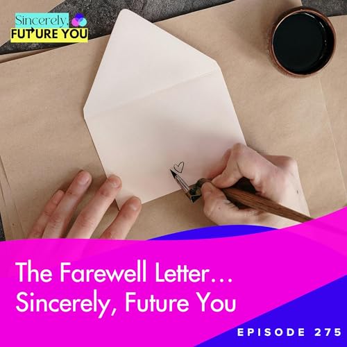 275. The Farewell Letter&hellip; Sincerely, Future You