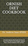 ORNISH DIET COOKBOOK: Ultimate Step by Step Guide On How To Use Ornish Diet To Lose Weight, Healthy...