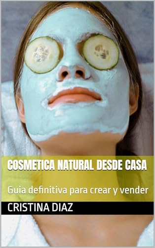 Cosmetica Natural desde casa: Guia definitiva para crear y vender
