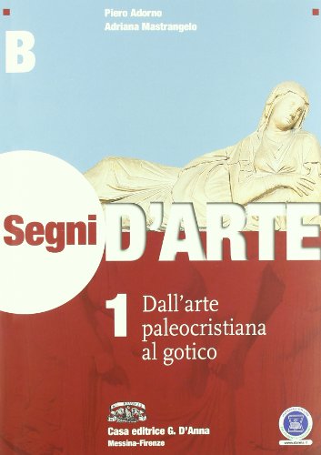 Segni d'arte. Vol. 1A-1B: Dalla preistoria al