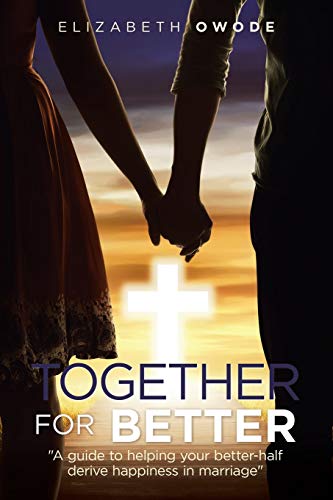 Together For Better: "A guide to helping your better-half derive happiness in marriage"