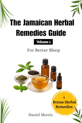The Jamaican Herbal Remedies Guide Volume 1: For Better sleep