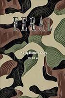 FERAL: A Hog Hunter's Diary (FERAL- Just the Stories) B0CXWX5QFW Book Cover