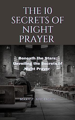 THE 10 SECRETS OF NIGHT PRAYER : Beneath the Stars: