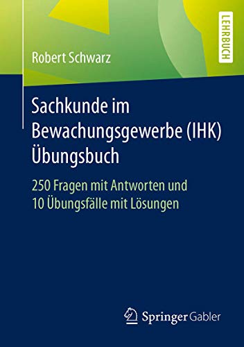 Sachkunde im Bewachungsgewerbe (IHK) - Übungsbuch: 250 Fragen mit Antworten und 10 Übungsfälle mi Sachkunde im Bewachungsgewerbe (IHK) - Übungsbuch: 250 Fragen mit Antworten und 10 Übungsfälle mi