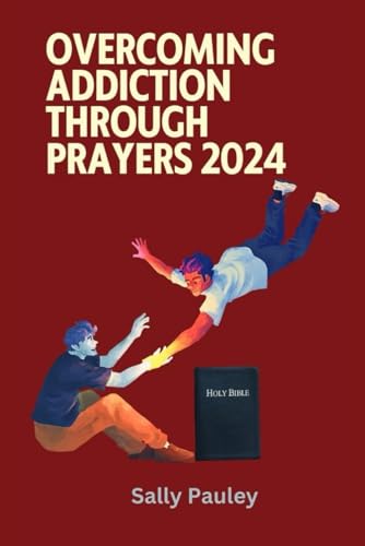 Overcoming Addiction Through Prayers 2024: Seeking God’s Strength In Difficult