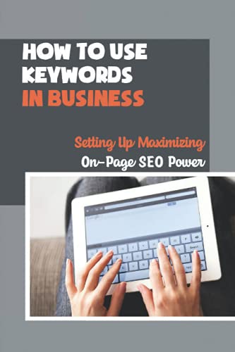 How To Use Keywords In Business: Setting Up Maximizing On-Page