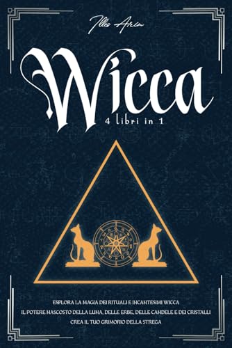 WICCA 4 LIBRI IN 1: ESPLORA LA MAGIA DEI RITUALI E INCANTESIMI WI...