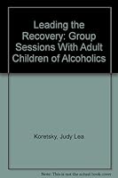 Leading the Recovery: Group Sessions With Adult Children of Alcoholics 1556910304 Book Cover