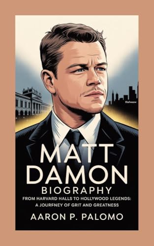 MATT DAMON BIOGRAPHY: From Harvard Halls to Hollywood Legends: A Journey of Grit and Greatness