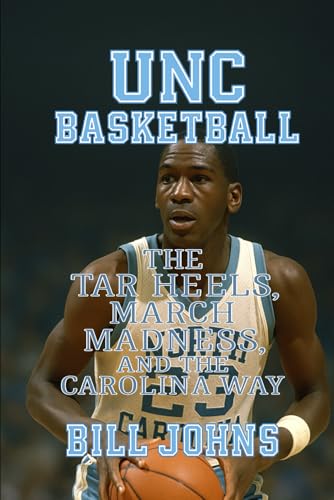 UNC Basketball: The Tar Heels, March Madness, and the Carolina Way (Above the Rim)