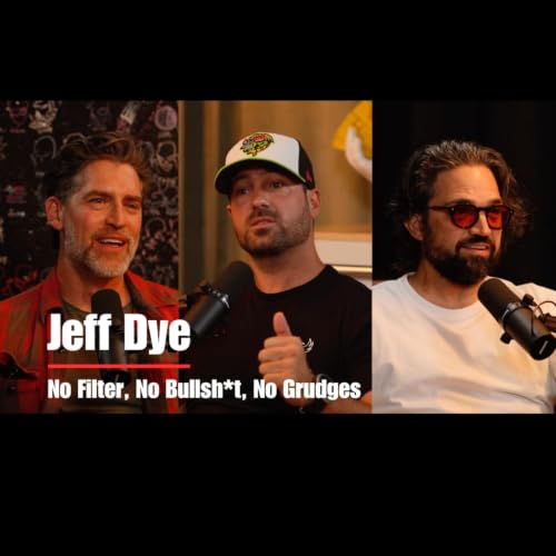 JEFF DYE: NO FILTER - NO BULLS*T - NO GRUDGES