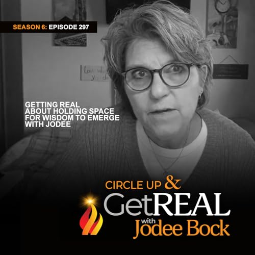 Episode 297 - Getting REAL About Holding Space for Wisdom to Emerge with Jodee