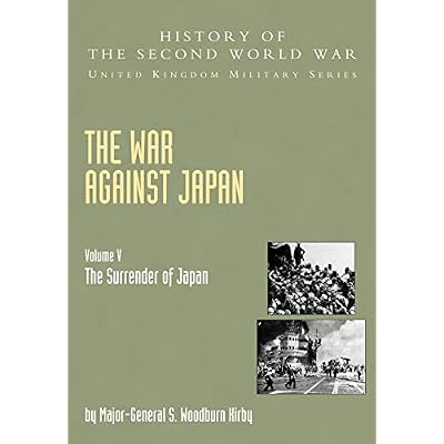 War Against Japan Volume V: The Surrender Of Japan: History Of The Second World War: United Kingdom Military Series: Official Campaign History