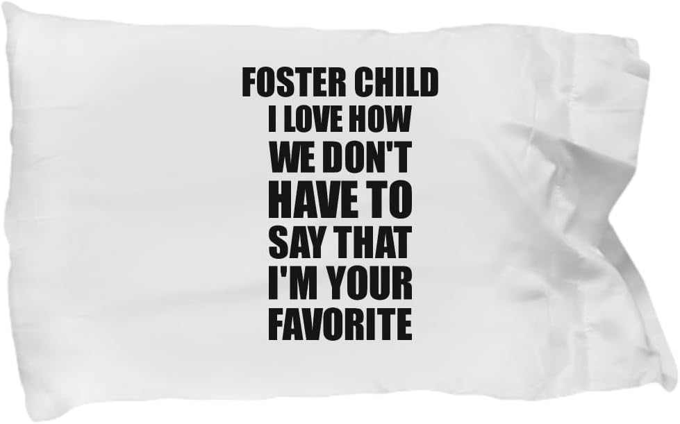 Funny Foster Child Pillowcase I Love How We Don't Have to Say That I'm Your Favorite Funny Gift Cute Pillow Cover Case 20x30