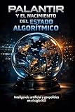 Palantir y el nacimiento del Estado Algorítmico: Inteligencia artificial y geopolítica en el siglo XXI (Spanish Edition)