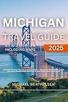 Michigan Travel Guide 2025: Discover Shores, Forests & Urban Gems — Seasonal Adventures, Local Secrets & Sustainable Journeys in the Great Lakes Heartland B0F5X2NNKS Book Cover