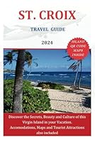 ST. CROIX TRAVEL GUIDE 2024: Discover the Secrets, Beauty and Culture of this Virgin Island in your Vacation. Accomodations, Maps and Tourist Attractions also included (The Explorer's Discovery) B0D8JP7S33 Book Cover