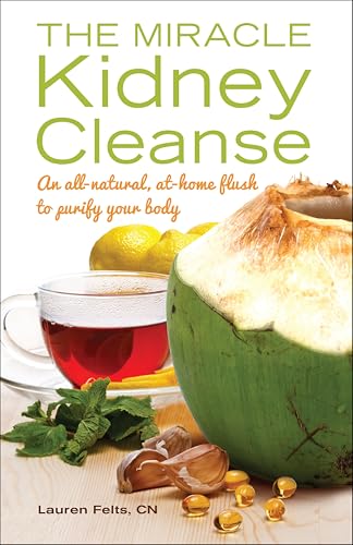 The Miracle Kidney Cleanse: The All-Natural, At-Home Flush to Purify Your Body (10th Anniversary Cover)