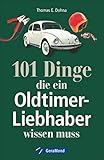 Handbuch Oldtimer: 101 Dinge, die ein Oldtimer-Liebhaber wissen muss. Das ideale Oldtimer Lehrbuch zur Technik und zum Handwerk der Classic Cars