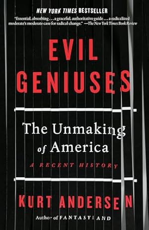 Evil Geniuses: The Unmaking of America: A Recent History