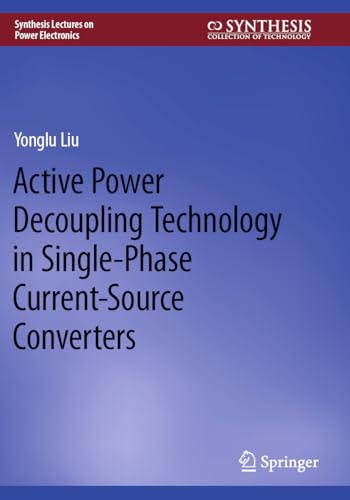 Active Power Decoupling Technology in Single-Phase Current-Source Converters (Synthesis Lectures on Power Electronics)