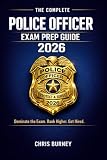 The Complete Police Officer Exam Prep Guide 2026: Dominate the 2026 Police Exam with Realistic Full-Length Tests, 1,200+ High-Impact Questions, and a ... Study System Built to Crush the Competition