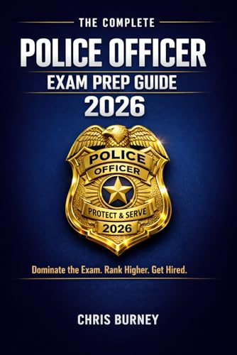 The Complete Police Officer Exam Prep Guide 2026: Dominate the 2026 Police Exam with Realistic Full-Length Tests, 1,200+ High-Impact Questions, and a ... Study System Built to Crush the Competition