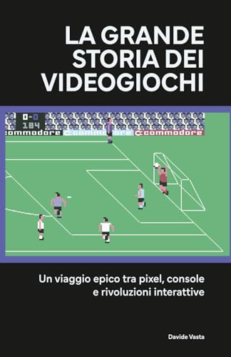 La grande storia dei videogiochi: Un viaggio epico tra pixel,...