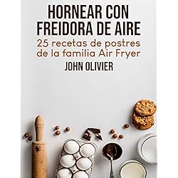 Hornear Con Freidora De Aire: 25 Recetas De Postres De La Familia Air Fryer