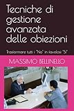 Tecniche di gestione avanzata delle obiezioni: Trasformare tutti i 'No' in favolosi 'Si'