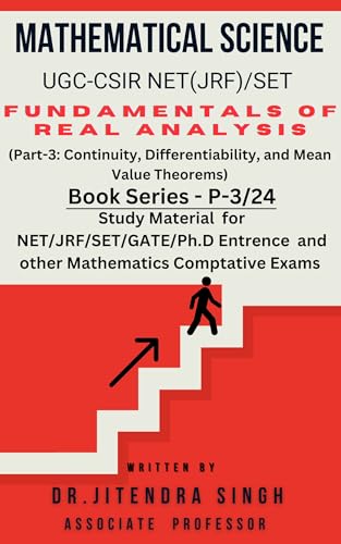 Fundamental of Real Analysis : (Part 3: Continuity, Differentiability, and Mean Value Theorems) (Mastering Mathematical Sciences : Complete 24-Book Series ... NET, JRF, GATE, SET & Ph.D. Entrance Exams)