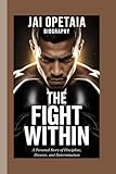 JAI OPETAIA BIOGRAPHY: The Fight Within A personal story of discipline, dreams, and determination