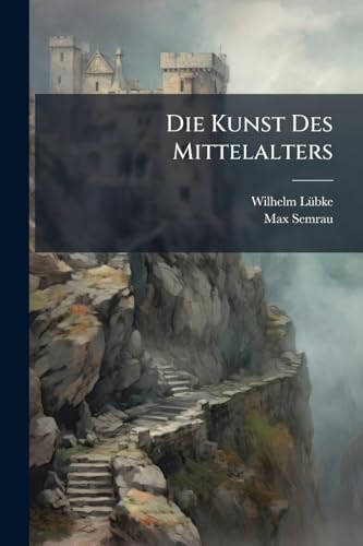 Die Kunst Des Mittelalters (German Edition)