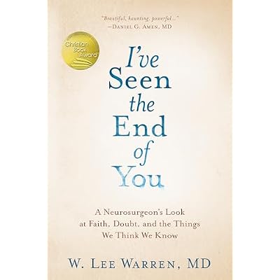 I've Seen the End of You: A Neurosurgeon's Look at Faith, Doubt, and the Things We Think We Know