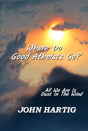 Where Do Good Atheists Go?: All We Are is Dust in the Wind