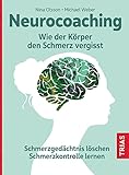 Neurocoaching - Wie der Körper den Schmerz vergisst: Schmerzgedächtnis löschen. Schmerzkontrolle lernen - Nina Olsson, Michael Weber 