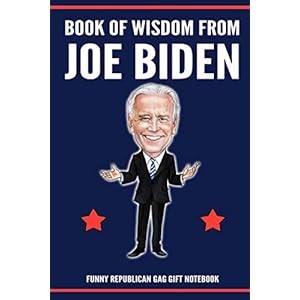 Funny Republican Gag Gift Notebook – Book Of Wisdom From Joe Biden: Joe Biden Gag Gift For Republicans Political Majors…