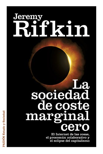 La sociedad de coste marginal cero: El Internet de las cosas, el procomún colaborativo y el eclipse del capitalismo (Estado y Sociedad)