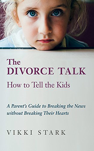 The Divorce Talk: How to Tell the Kids: A Parent's Guide to Breaking the News without Breaking Their Hearts by [Vikki Stark]