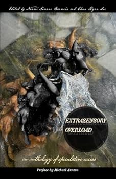 Extrasensory Overload: an anthology of speculative excess
