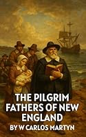 The Pilgrim Fathers of New England: A History B0F5Q84JWY Book Cover