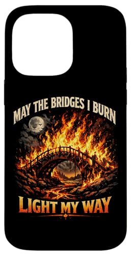 May The Bridges I Burn Light My Way Sarcastic Motivation Gag �X�}�z�P�[�X iPhone 14 Pro Max �p
