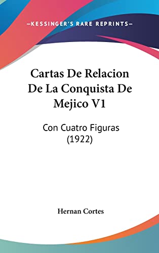 Cartas De Relacion De La Conquista De Mejico V1: Con Cuatro Figuras (1922) (Spanish Edition)