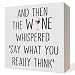 And Then The Wine Whispered Say What You Really Think Funny Office Vintage Wooden Box Sign Rustic Farmhouse Square Desk Decor For Shelf, Home, office Table Accessories 5 x 5 Inch