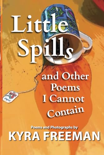 Little Spills and Other Poems I Cannot Contain