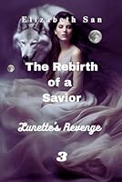 The Rebirth of a Savior: Lunette's Revenge (Werewolf Revenge Novel Book 3) (Werewolf Revenge Novel (4 book series)) B0F5NT88BY Book Cover