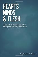 Hearts, Minds, & Flesh: A look into the lives of each other through anonymous journal entries 1463517785 Book Cover