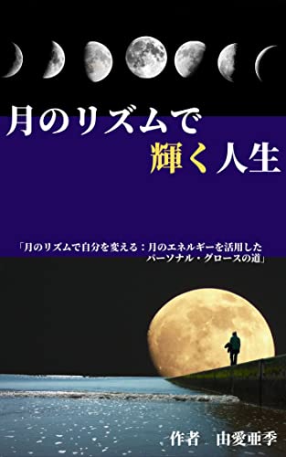 月のリズムで輝く人生: 「月のリズムで自分を変える:月のエネルギーを活用した パーソナル・グロースの道」